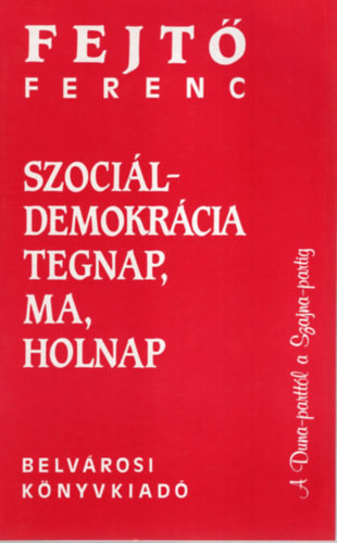Szociáldemokrácia tegnap, ma, holnap - Fejtő Ferenc