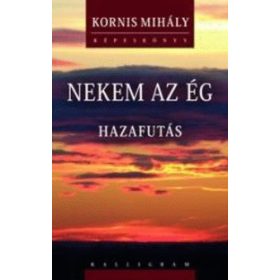 Nekem az ég – Hazafutás - Kornis Mihály