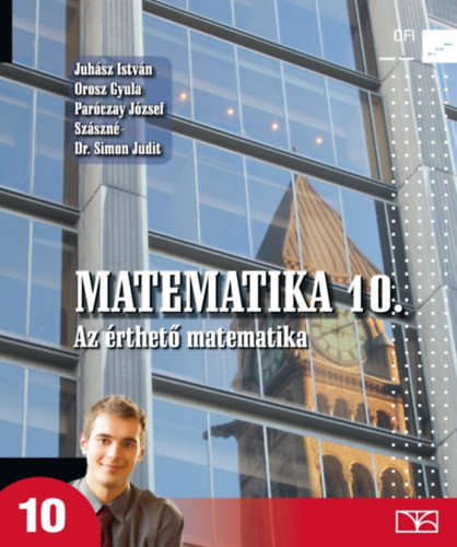 Matematika 10. - Az érthető matematika - Juhász I.; Orosz Gy.; Paróczay J.; Szászné S. J