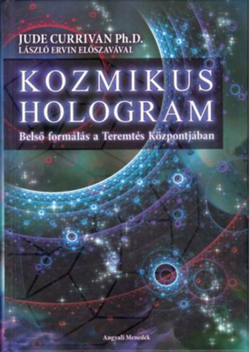 Kozmikus hologram - Belső formálás a Teremtés Központjában - Jude Currivan Ph. D.