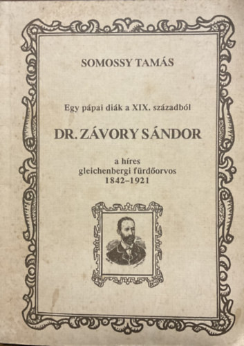 Egy pápai diák a XIX. századból: Dr. Závory Sándor, a híres gleichenbergi fürdőorvos 1842-1921 - Somossy Tamás