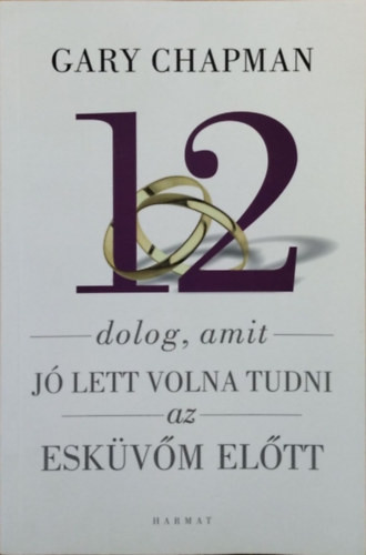 12 dolog, amit jó lett volna tudni az esküvőm előtt - Gary Chapman