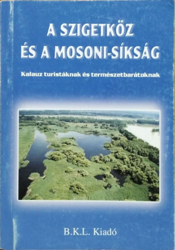 A Szigetköz és a Mosoni-síkság - Kalauz turistáknak és természet... - Boda László (szerk.)