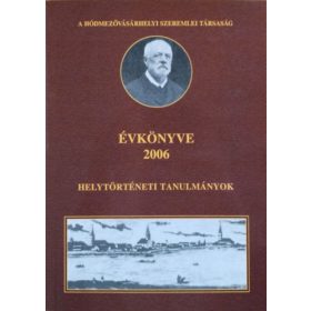   A Hódmezővásárhelyi Szeremlei Társaság Évkönyve 2006 - Helytörténeti tanulmányok - Kovács István - Varsányi Attila (szerk.)