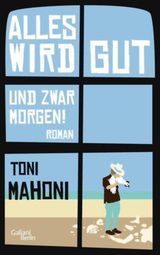 Alles wird gut, und zwar morgen! - Toni Mahoni