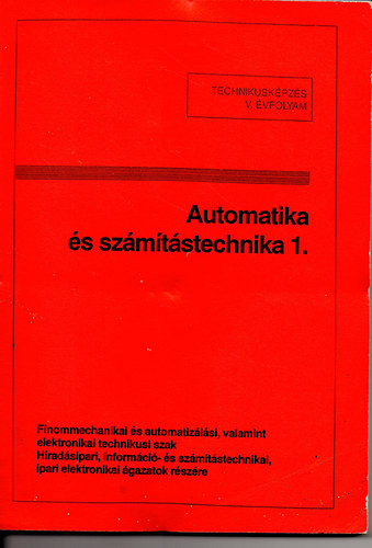 Automatika és számítástechnika 1. - Technikusi képzés V. évf. Finommechanikai és automatizálási technikusi szak - Tatár József szerk.