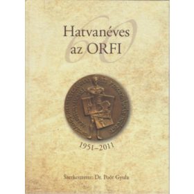 Hatvanéves az ORFI 1951-2011 - Poór Gyula dr. (szerk.)