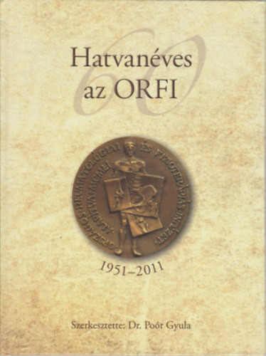 Hatvanéves az ORFI 1951-2011 - Poór Gyula dr. (szerk.)