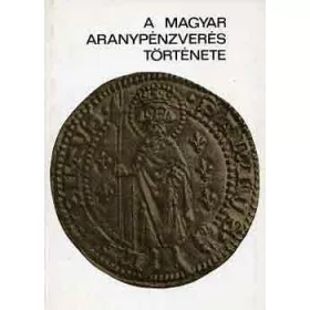 A magyar aranypénzverés története -