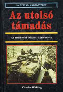 Az utolsó támadás - Az ardenneki ütközet átértékelése - Charles Whiting