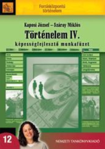 Történelem IV. Képességfejlesztő munkafüzet - Kaposi József; Száray Miklós