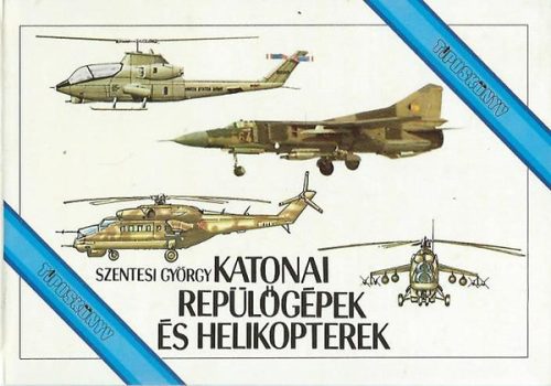 Katonai repülőgépek és helikopterek (típuskönyv) - Szentesi György