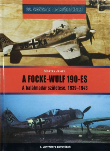 A Focke-Wulf 190-es - A halálmadár születése, 1939-1943 (20. századi hadtörténet) - Morten Jessen