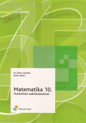 Matematika 10. munkafüzet szakiskolásoknak - Koller Lászlóné; Koller Balázs