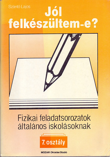 Jól felkészültem-e? - Fizikai feladatsorozatok általános iskolásoknak - 7. osztály - Szántó Lajos