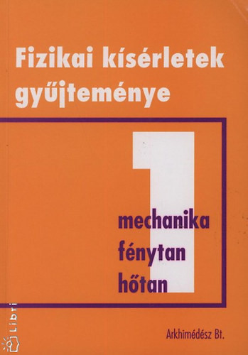 Fizikai kísérletek gyűjteménye 1. (Mechanika, fénytan, hőtan) - Juhász András (szerk.)