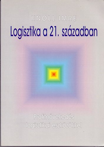 Logisztika a 21. században - Profitnövekedés logisztikai eszközökkel - Prof. Dr. Knoll Imre