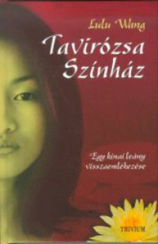 Tavirózsa Színház - Egy kínai leány visszaemlékezései - Lulu Wang