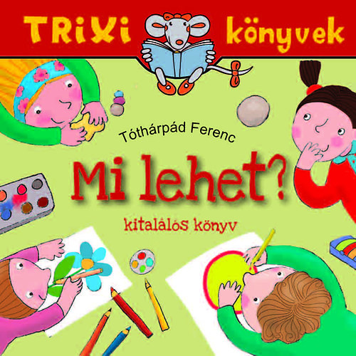 Mi lehet? - Trixi könyvek - Tóthárpád Ferenc