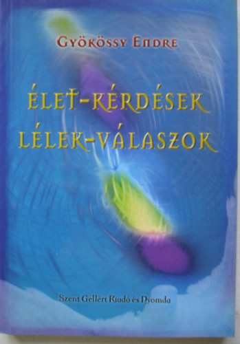 Élet-kérdések - Lélek-válaszok - Dr. Gyökössy Endre