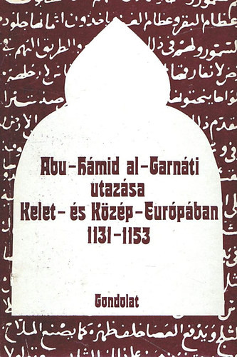 Abu-Hámid Al-garnáti utazása kelet- és közép-európában 1131-1153 - Bolsakov, O.G.-Mongajt, A.L.