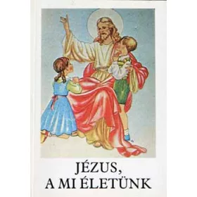   Jézus, a mi életünk – Hittankönyv az általános iskola 3. osztálya számára az elsőáldozás anyagával (a 2. osztály anyagának a megjelölésével) - Bajtai Zsigmond