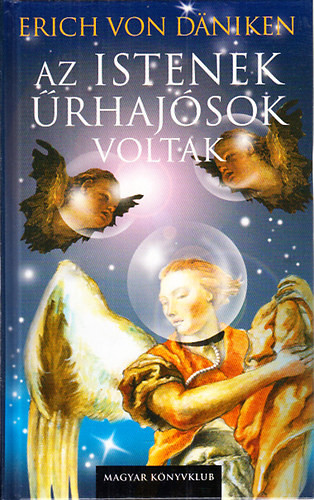 Az istenek űrhajósok voltak (Ősi hagyományok időszerű szemlélete) - Erich Von Daniken