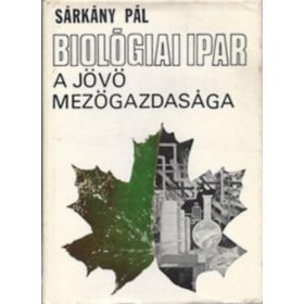 Biológiai ipar -a jövő mezőgazdasága - Sárkány Pál