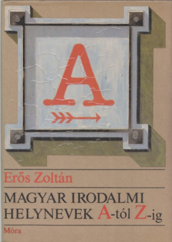 Magyar irodalmi helynevek A-tól Z-ig - Erős Zoltán