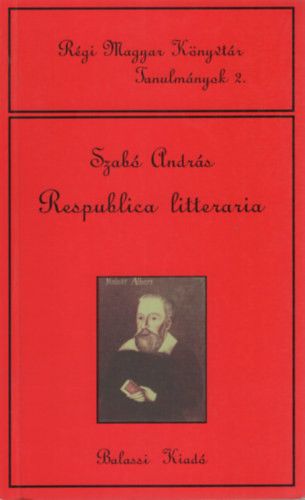 Respublica litteraria (Régi Magyar Könyvtár Tanulmányok 2.) - Szabó András