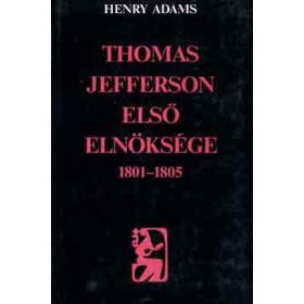 Thomas Jefferson első elnöksége 1801-1805 - Henry Adams