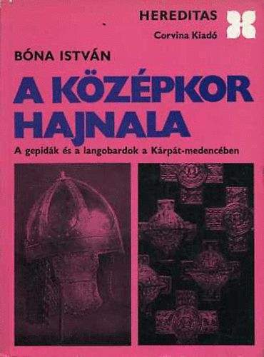 A középkor hajnala (A gepidák és a langobardok a Kárpát-medencében) - Bóna István