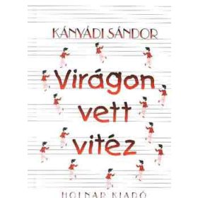 Virágon vett vitéz - Kányádi Sándor