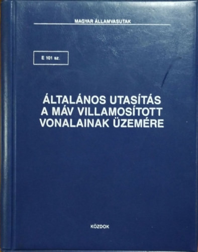 E 101 sz. Általános utasítás a MÁV villamosított vonalainak üzemére - Magyar Államvasutak