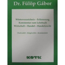   Wörterverzeichnis-Erläuterung Kommentar zum Lehrbuch - Wirtschaft-Handel-Handelsrecht - (Szószedet-Kiegészítés-Kommentár) - Dr. Fülöp Gábor