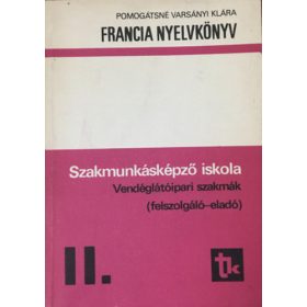   Francia nyelvkönyv szakmunkásképző iskola Vendéglátóipari szakmák (felszolgáló-eladó ) II. - Pomogátsné Varsányi Klára