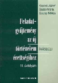 Feladatgyűjtemény az új történelem írásbeli érettségihez 11. évfolyam - Kaposi József; Szabó Márta