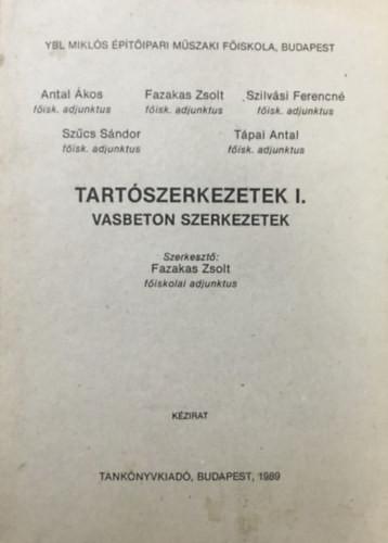Tartószerkezetek I. (Vasbeton szerkezetek) - Ybl Miklós Építőipari Műszaki Főiskola kézirat - Antal Ákos, Fazakas Zsolt, Szilvási Ferencné, Szűcs Sándor