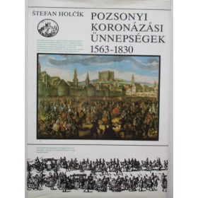 Pozsonyi koronázási ünnepségek 1563-1830 - Stefan Holcik
