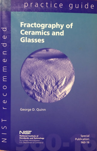 NIST recommended practice guide: Fractography of ceramics and glasses - George D. Quinn