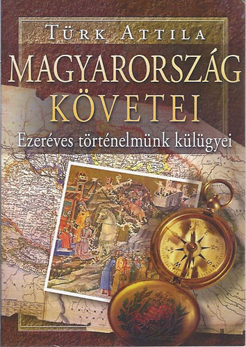 Magyarország követei -Ezeréves történelmünk külügyei - Türk Attila