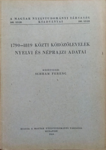 1790-1819 közti körözőlevelek nyelvi és néprajzi adatai (Magyar Nyelvtudományi Társaság Kiadványai 108.) - Schram Ferenc