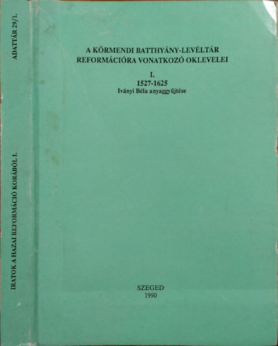 A körmendi Batthyány-levéltár reformációra vonatkozó oklevelei, I. - 1527-1625 - Iványi Béla gyűjtése - Iványi Béla (gyűjt.) - Mályusz Elemér (előszó) - Szilasi László (s.a.r.)