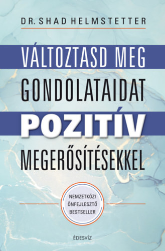 Változtasd meg gondolataidat pozitív megerősítésekkel - Dr. Shad Helmstetter