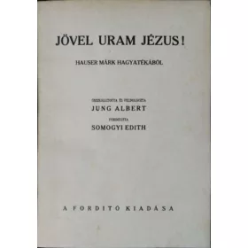  Jövel uram Jézus! - Hauser Márk hagyatékából összeállította és feldolgozta Jung Albert - Mark Hauser - Albert Jung