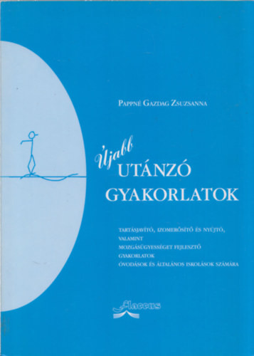 Újabb utánzó gyakorlatok - Tartásjavító, izomerősítő és nyújtó, valamint mozgásügyességet fejlesztő gyakorlatok óvodások és általános iskolások számára - Pappné Gazdag Zsuzsanna