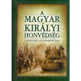   A Magyar Királyi Honvédség a második világháborúban - Földi Pál