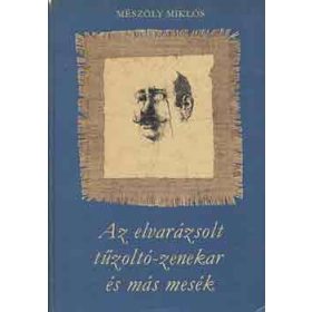   Az elvarázsolt tűzoltó-zenekar és más mesék - Mészöly Miklós