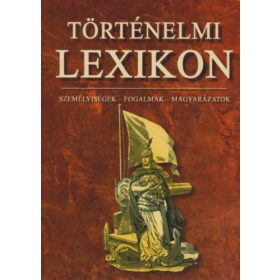   Történelmi kislexikon - Személyiségek, fogalmak, magyarázatok -