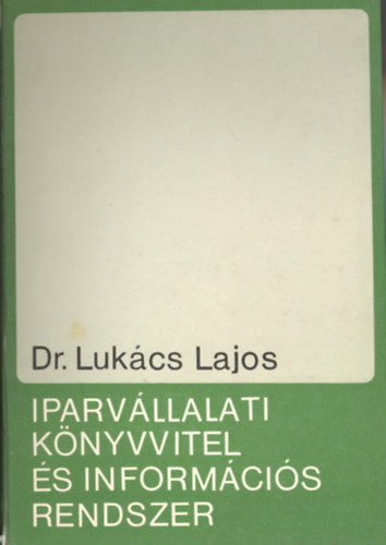 Iparvállalati könyvvitel és információs rendszer - Dr. Lukács Lajos, Dr. Scholcz Rezső